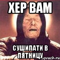 хер вам сушипати в пятницу, Мем Ванга (цвет)