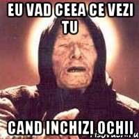 eu vad ceea ce vezi tu cand inchizi ochii, Мем Ванга (цвет)