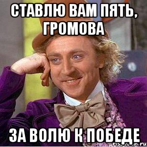 ставлю вам пять, громова за волю к победе, Мем Ну давай расскажи (Вилли Вонка)