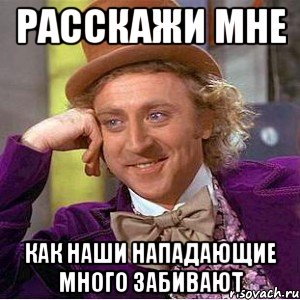 расскажи мне как наши нападающие много забивают, Мем Ну давай расскажи (Вилли Вонка)