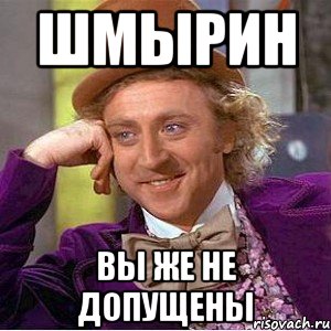 шмырин вы же не допущены, Мем Ну давай расскажи (Вилли Вонка)