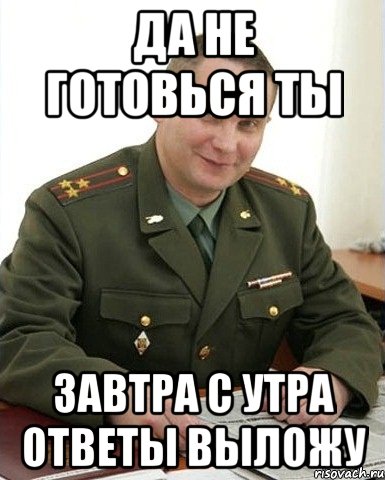 да не готовься ты завтра с утра ответы выложу, Мем Военком (полковник)