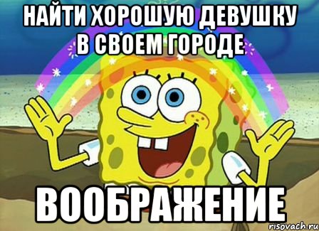 найти хорошую девушку в своем городе воображение, Мем Воображение (Спанч Боб)