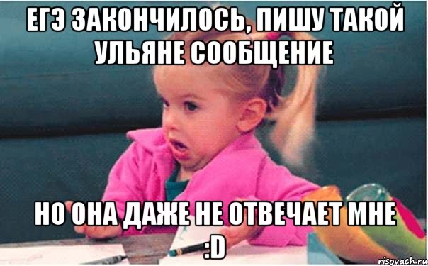 егэ закончилось, пишу такой ульяне сообщение но она даже не отвечает мне :d, Мем  Ты говоришь (девочка возмущается)