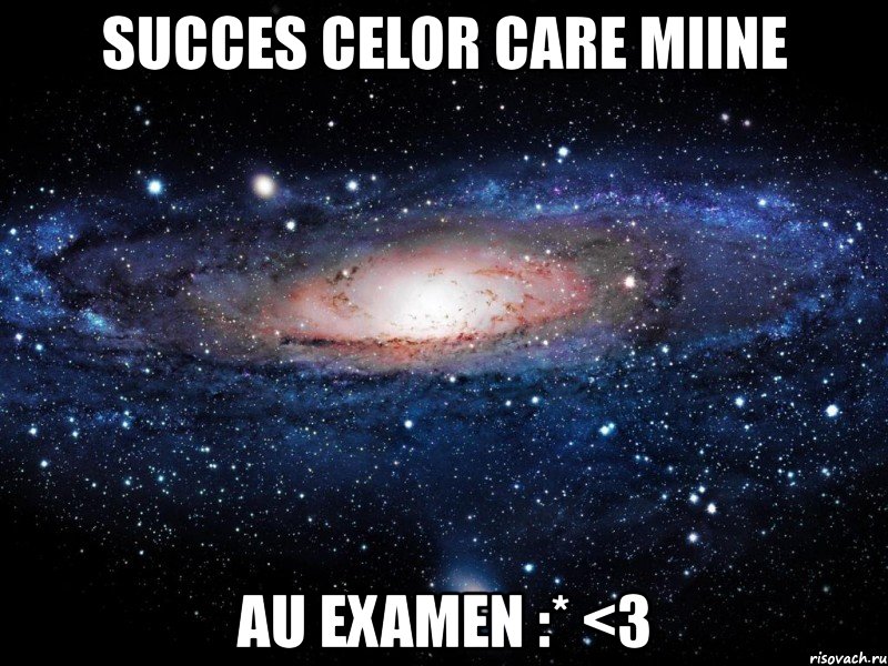 succes celor care miine au examen :* <3, Мем Вселенная