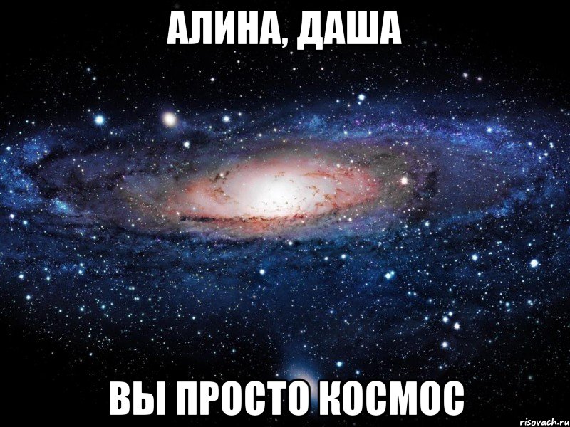 алина, даша вы просто космос, Мем Вселенная