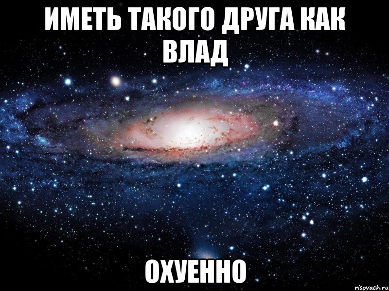 иметь такого друга как влад охуенно, Мем Вселенная