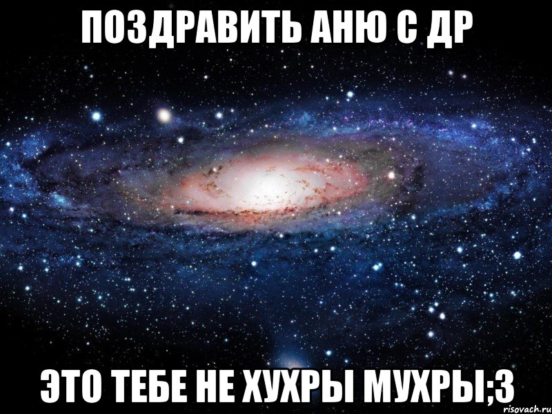 поздравить аню с др это тебе не хухры мухры;3, Мем Вселенная