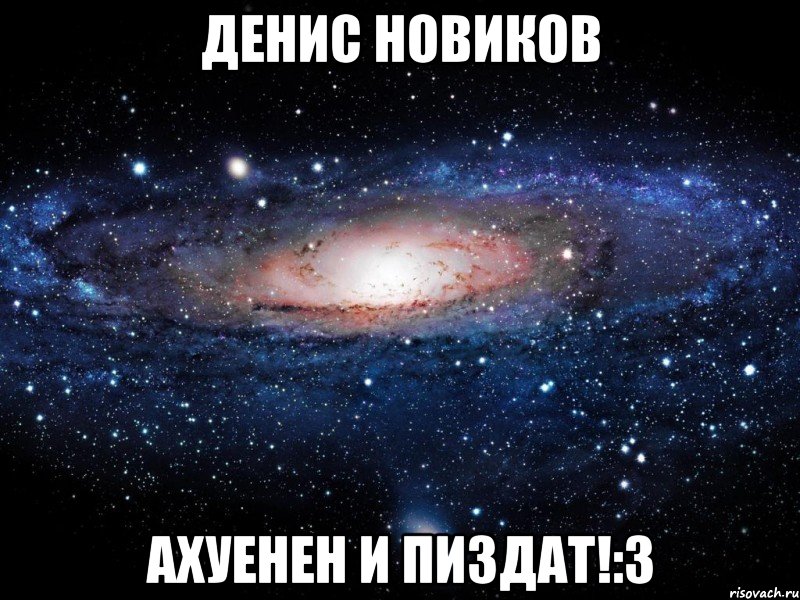 денис новиков ахуенен и пиздат!:3, Мем Вселенная