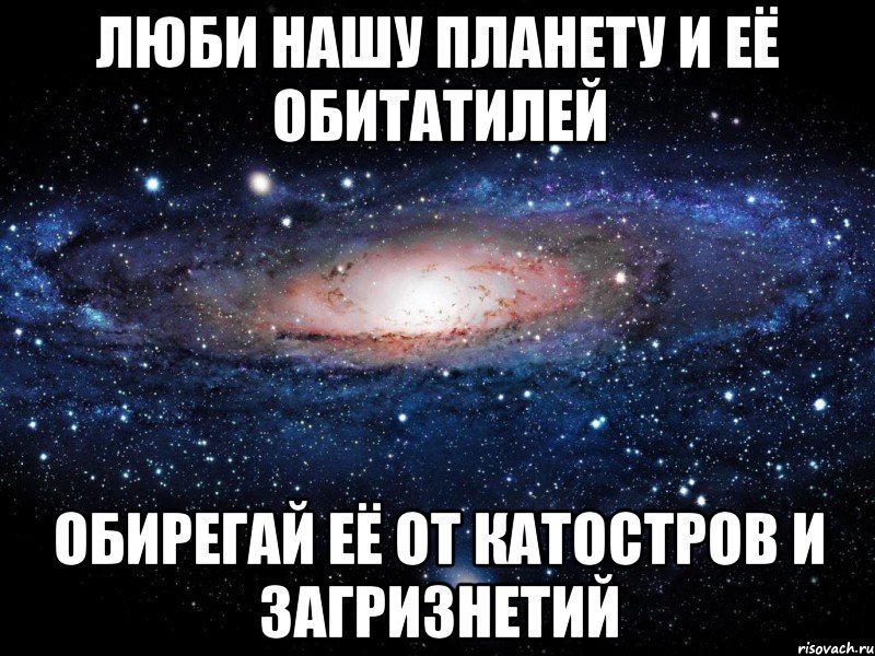люби нашу планету и её обитатилей обирегай её от катостров и загризнетий, Мем Вселенная