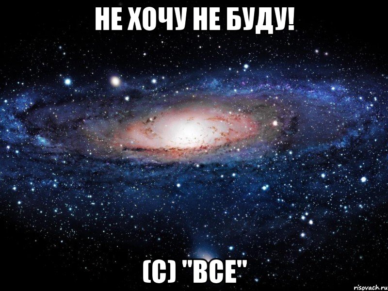 не хочу не буду! (с) "все", Мем Вселенная