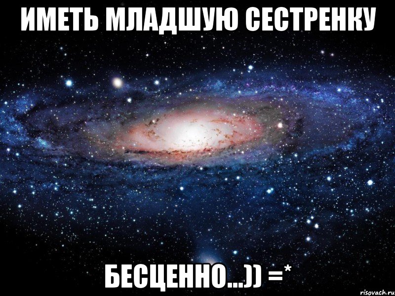 иметь младшую сестренку бесценно...)) =*, Мем Вселенная