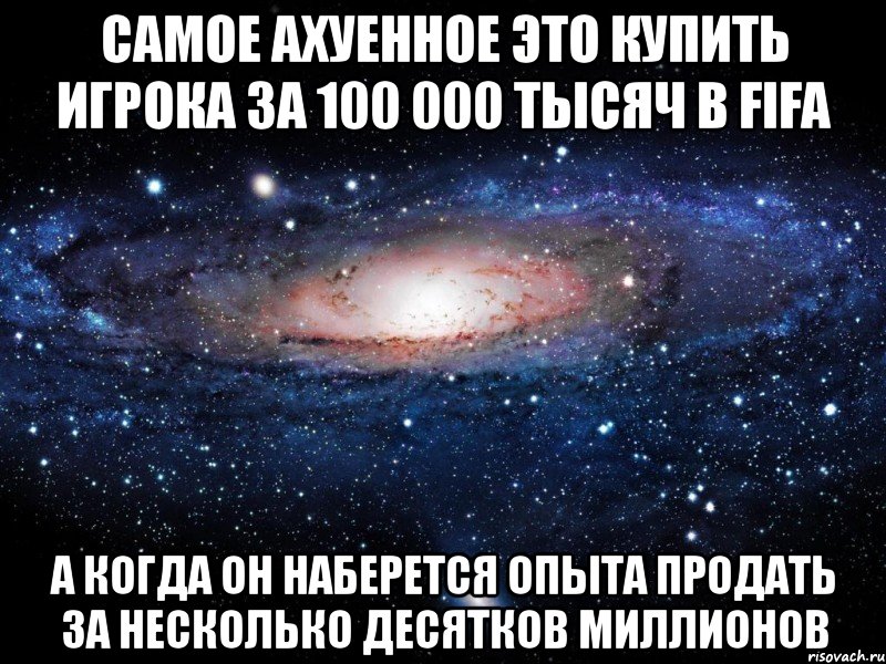 самое ахуенное это купить игрока за 100 000 тысяч в fifa а когда он наберется опыта продать за несколько десятков миллионов, Мем Вселенная