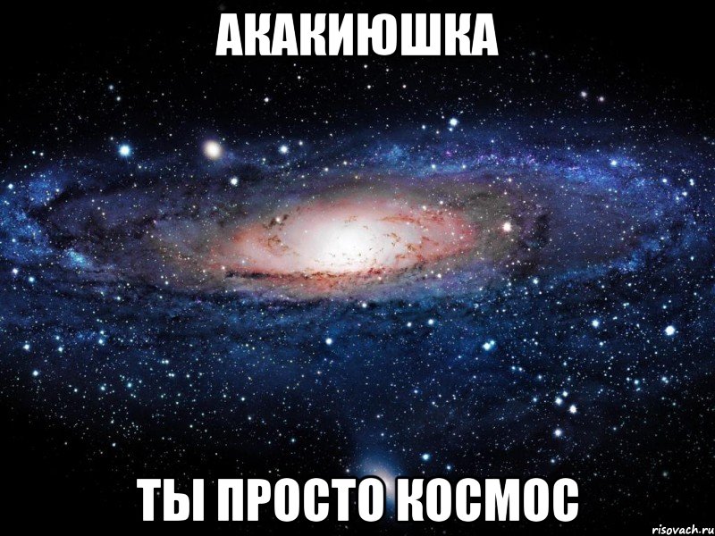 акакиюшка ты просто космос, Мем Вселенная