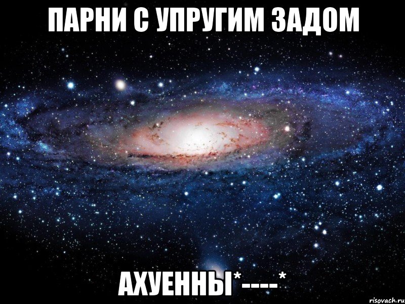 парни с упругим задом ахуенны*----*, Мем Вселенная