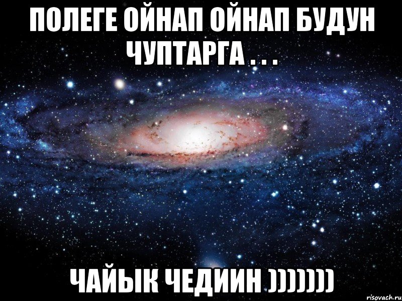 полеге ойнап ойнап будун чуптарга . . . чайык чедиин ))))))), Мем Вселенная