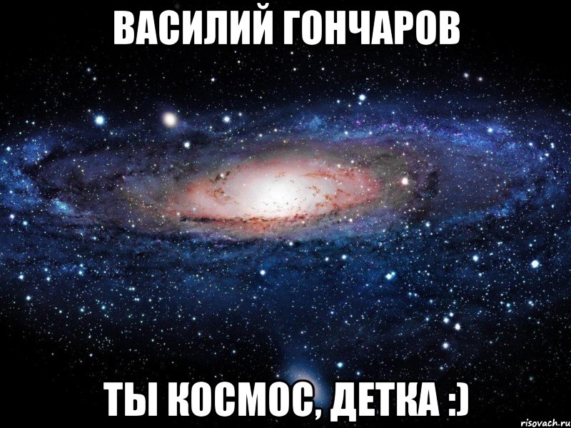 василий гончаров ты космос, детка :), Мем Вселенная