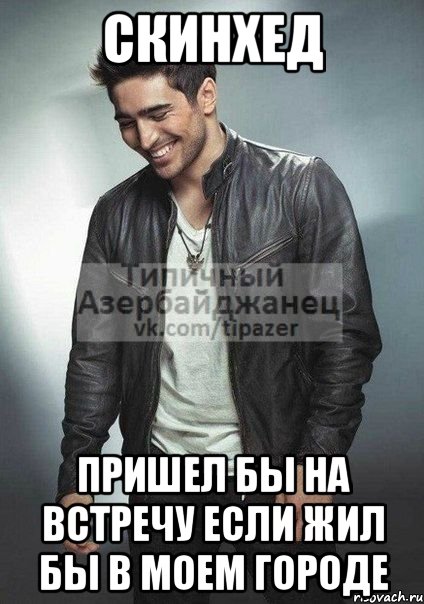 скинхед пришел бы на встречу если жил бы в моем городе, Мем й