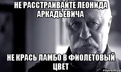 не расстраивайте леонида аркадьевича не крась ламбо в фиолетовый цвет