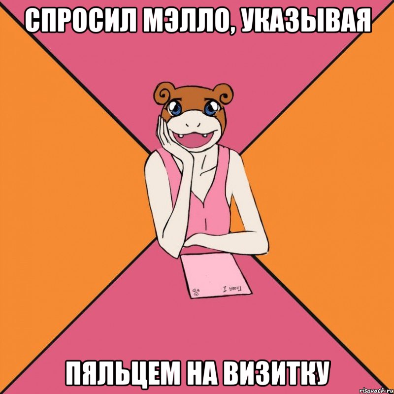 спросил мэлло, указывая пяльцем на визитку