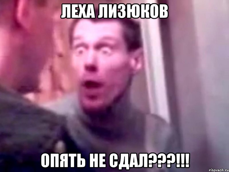 леха лизюков опять не сдал???!!!, Мем Запили