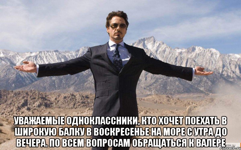  уважаемые одноклассники, кто хочет поехать в широкую балку в воскресенье на море с утра до вечера. по всем вопросам обращаться к валере, Мем железный человек