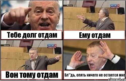 Тебе долг отдам Ему отдам Вон тому отдам Бл**дь, опять ничего не остается мне