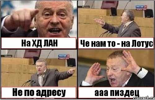 На ХД ЛАН Че нам то - на Лотус Не по адресу ааа пиздец