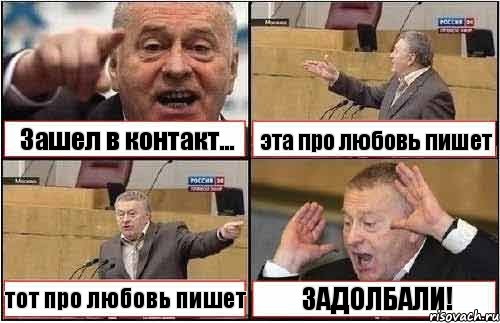 Зашел в контакт... эта про любовь пишет тот про любовь пишет ЗАДОЛБАЛИ!