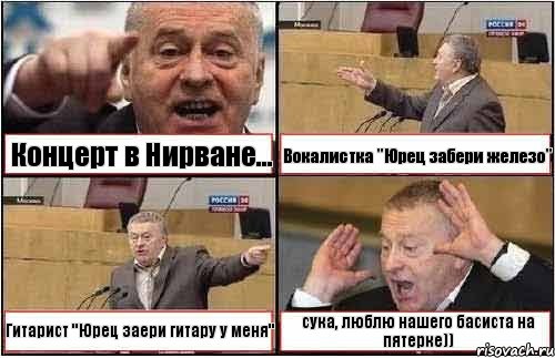 Концерт в Нирване... Вокалистка "Юрец забери железо" Гитарист "Юрец заери гитару у меня" сука, люблю нашего басиста на пятерке))