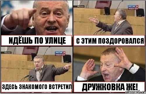 ИДЁШЬ ПО УЛИЦЕ С ЭТИМ ПОЗДОРОВАЛСЯ ЗДЕСЬ ЗНАКОМОГО ВСТРЕТИЛ ДРУЖКОВКА ЖЕ!