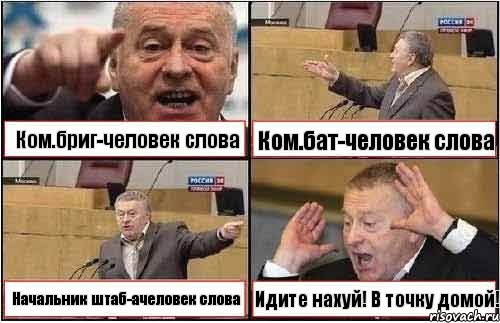 Ком.бриг-человек слова Ком.бат-человек слова Начальник штаб-ачеловек слова Идите нахуй! В точку домой!