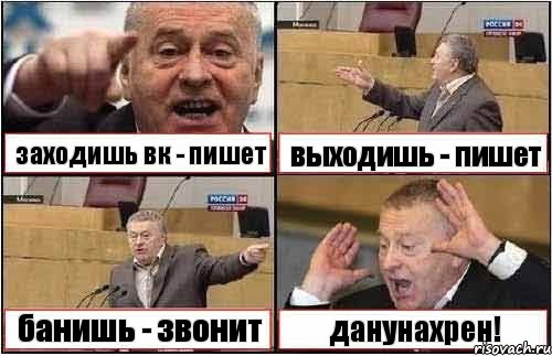 заходишь вк - пишет выходишь - пишет банишь - звонит данунахрен!