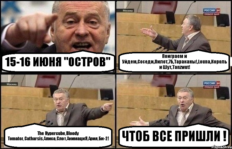 15-16 ИЮНЯ "ОСТРОВ" Поиграем и Уйдем,Соседи,Пилот,7Б,Тараканы!,Louna,Король и Шут,Tanzwut! The Hypercube,Bloody Tomatoz,Catharsis,Алиса,Слот,АнимациЯ,Ария,Би-2! ЧТОБ ВСЕ ПРИШЛИ !, Комикс Жириновский