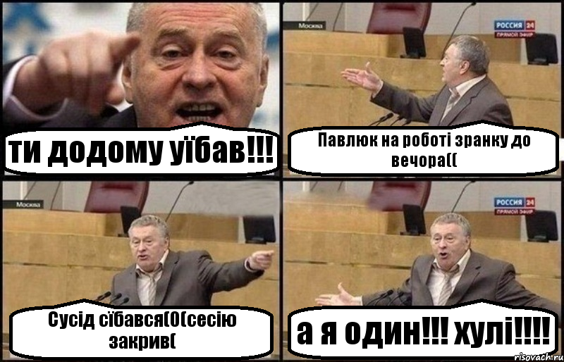 ти додому уїбав!!! Павлюк на роботі зранку до вечора(( Сусід сїбався(0(сесію закрив( а я один!!! хулі!!!, Комикс Жириновский