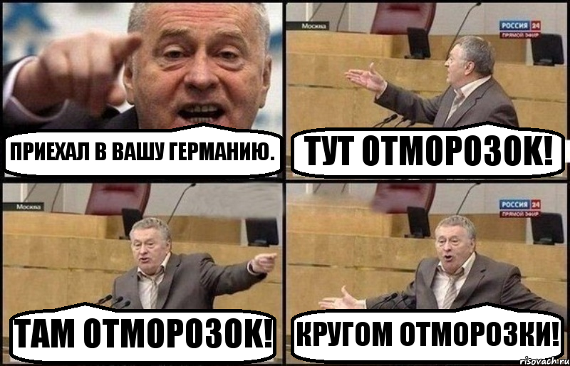 ПРИЕХАЛ В ВАШУ ГЕРМАНИЮ. ТУТ OTMOPO3OK! ТАМ OTMOPO3OK! КРУГОМ OTMOPO3КИ!