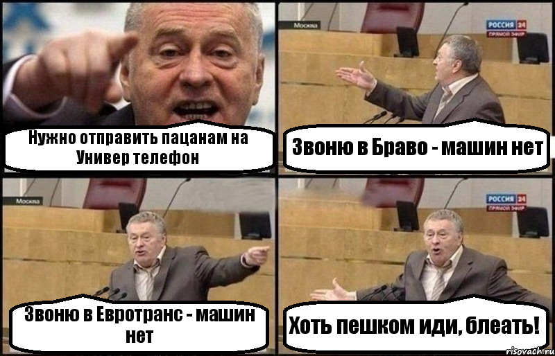 Нужно отправить пацанам на Универ телефон Звоню в Браво - машин нет Звоню в Евротранс - машин нет Хоть пешком иди, блеать!