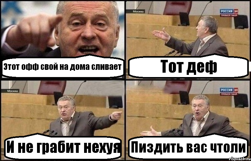 Этот офф свой на дома сливает Тот деф И не грабит нехуя Пиздить вас чтоли