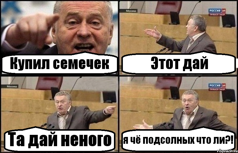Купил семечек Этот дай Та дай неного я чё подсолных что ли?!