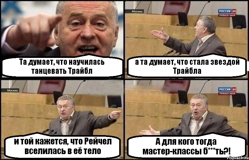 Та думает, что научилась танцевать Трайбл а та думает, что стала звездой Трайбла и той кажется, что Рейчел вселилась в её тело А для кого тогда мастер-классы б***ть?!