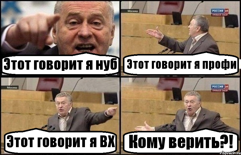 Этот говорит я нуб Этот говорит я профи Этот говорит я ВХ Кому верить?!