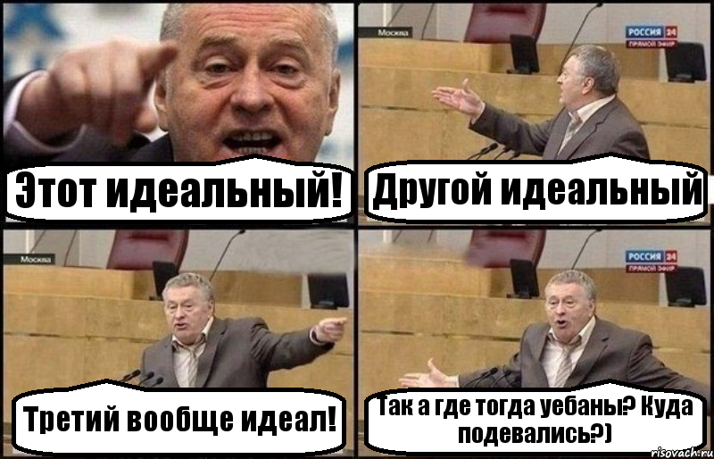 Этот идеальный! Другой идеальный Третий вообще идеал! Так а где тогда уебаны? Куда подевались?)