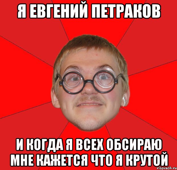 я евгений петраков и когда я всех обсираю мне кажется что я крутой, Мем Злой Типичный Ботан