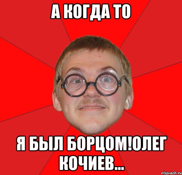 а когда то я был борцом!олег кочиев..., Мем Злой Типичный Ботан