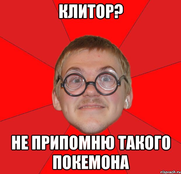 клитор? не припомню такого покемона, Мем Злой Типичный Ботан