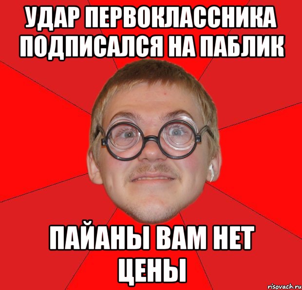 удар первоклассника подписался на паблик пайаны вам нет цены, Мем Злой Типичный Ботан