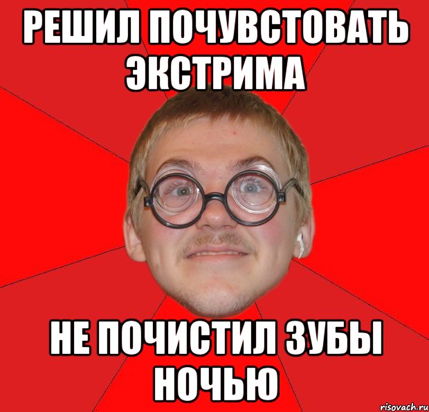 решил почувстовать экстрима не почистил зубы ночью, Мем Злой Типичный Ботан
