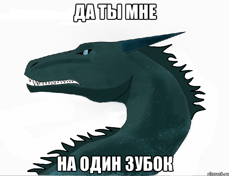 да ты мне на один зубок