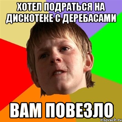 хотел подраться на дискотеке с деребасами вам повезло