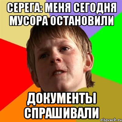 серега: меня сегодня мусора остановили документы спрашивали